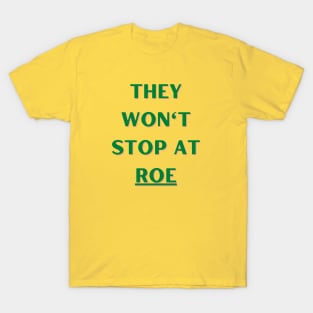 They Won't Stop At Roe T-Shirt